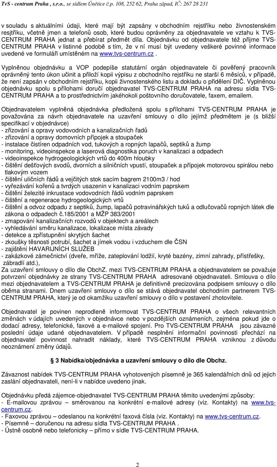 Objednávku od objednavatele též přijme TVS- CENTRUM PRAHA v listinné podobě s tím, že v ní musí být uvedeny veškeré povinné informace uvedené ve formuláři umístěném na www.tvs-centrum.cz.