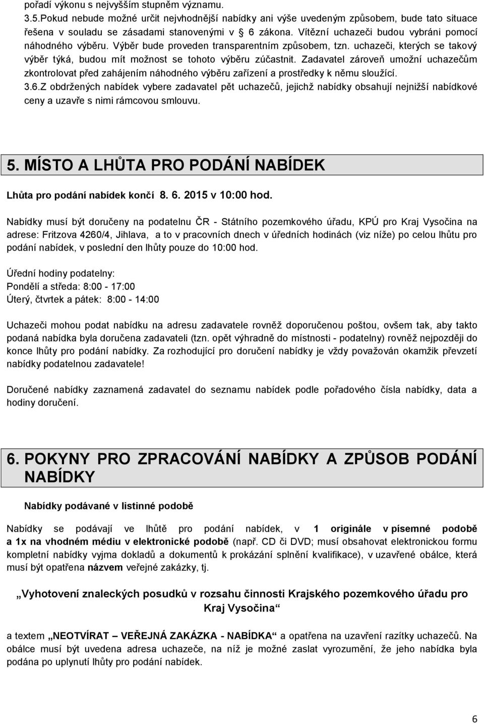 Zadavatel zároveň umožní uchazečům zkontrolovat před zahájením náhodného výběru zařízení a prostředky k němu sloužící. 3.6.