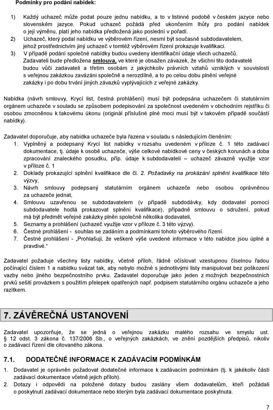 2) Uchazeč, který podal nabídku ve výběrovém řízení, nesmí být současně subdodavatelem, jehož prostřednictvím jiný uchazeč v tomtéž výběrovém řízení prokazuje kvalifikaci.