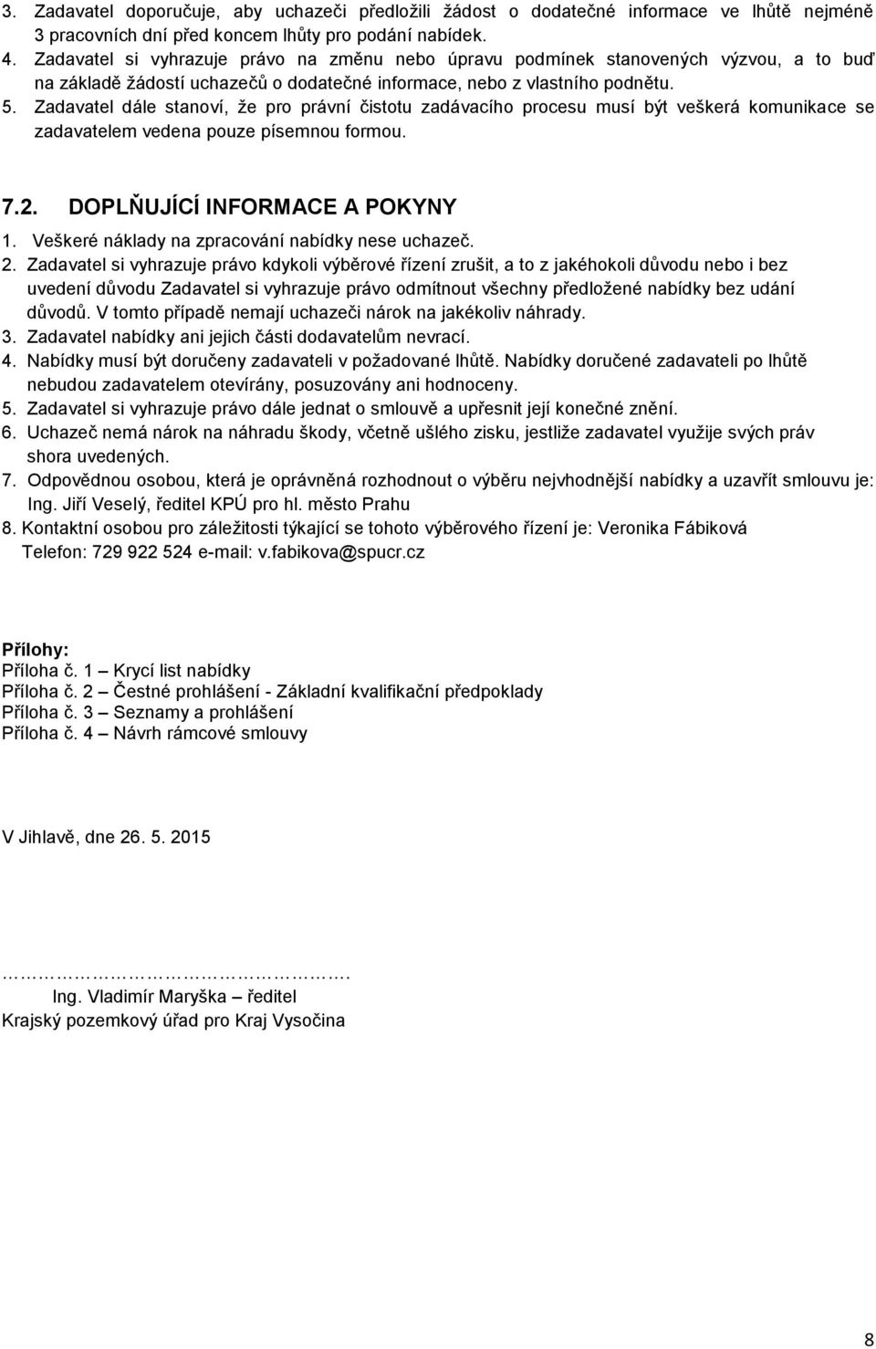 Zadavatel dále stanoví, že pro právní čistotu zadávacího procesu musí být veškerá komunikace se zadavatelem vedena pouze písemnou formou. 7.2. DOPLŇUJÍCÍ INFORMACE A POKYNY 1.