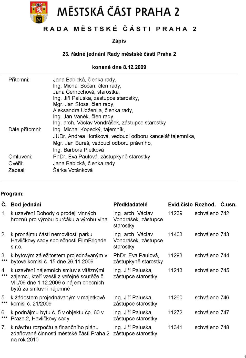 Václav Vondrášek, zástupce starostky Ing. Michal Kopecký, tajemník, JUDr. Andrea Horáková, vedoucí odboru kancelář tajemníka, Mgr. Jan Bureš, vedoucí odboru právního, Ing. Barbora Pletková PhDr.