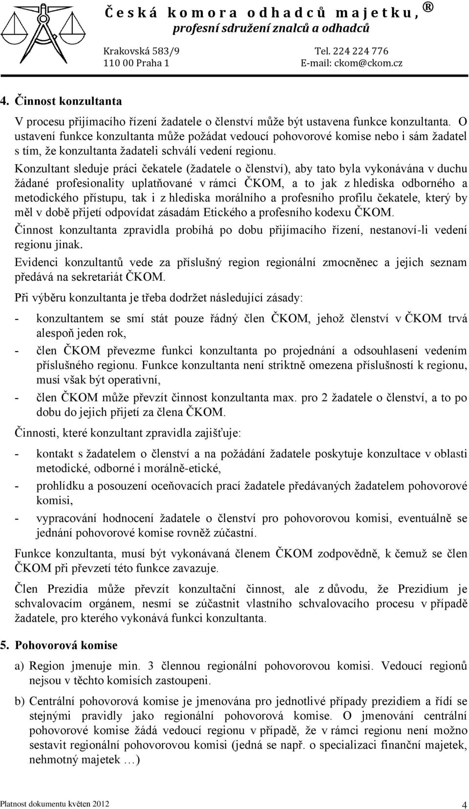 Konzultant sleduje práci čekatele (žadatele o členství), aby tato byla vykonávána v duchu žádané profesionality uplatňované v rámci ČKOM, a to jak z hlediska odborného a metodického přístupu, tak i z