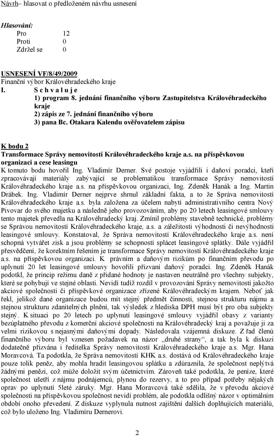 Vladimír Derner. Své postoje vyjádřili i daňoví poradci, kteří zpracovávají materiály zabývající se problematikou transformace Správy nemovitostí Královéhradeckého kraje a.s. na příspěvkovou organizaci, Ing.