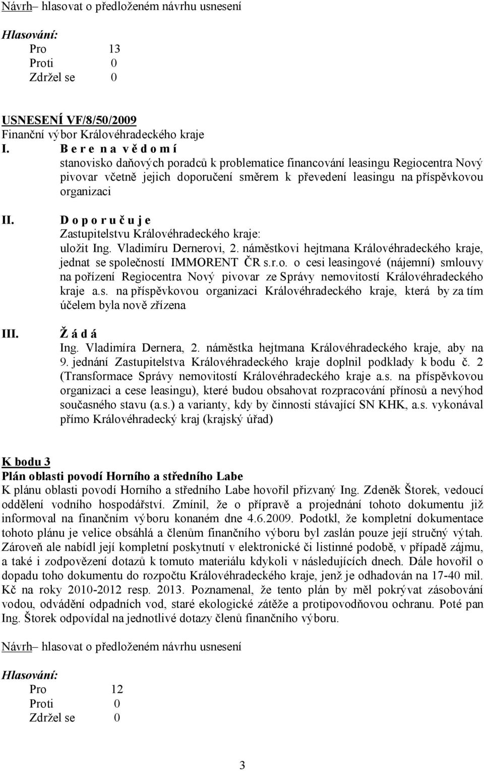 náměstkovi hejtmana Královéhradeckého kraje, jednat se společností IMMORENT ČR s.r.o. o cesi leasingové (nájemní) smlouvy na pořízení Regiocentra Nový pivovar ze Správy nemovitostí Královéhradeckého kraje a.