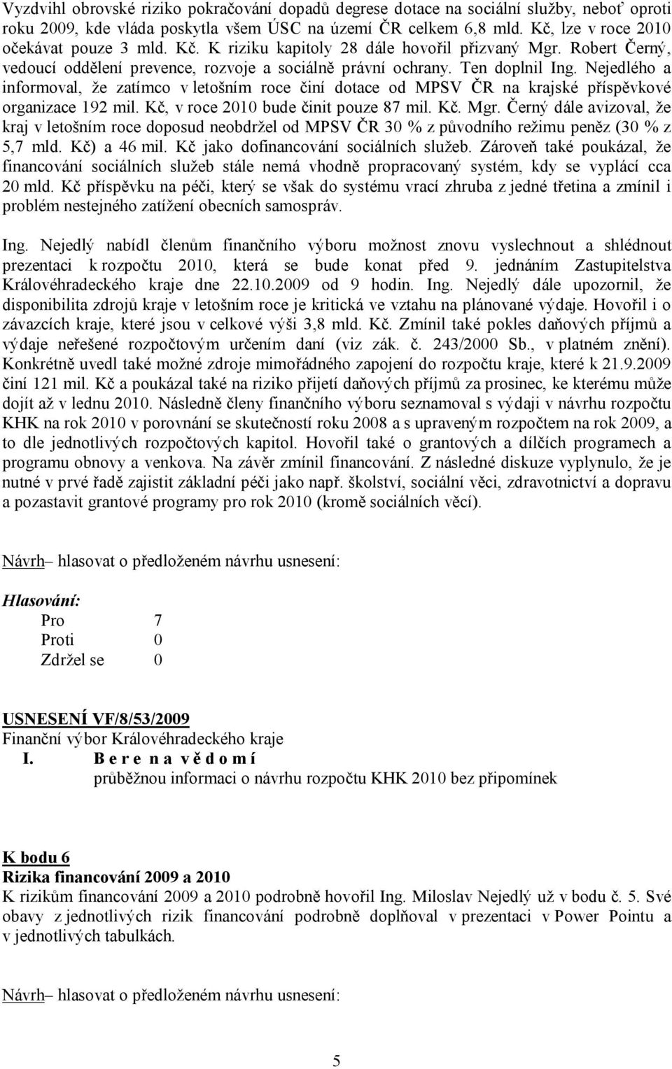 Nejedlého a informoval, že zatímco v letošním roce činí dotace od MPSV ČR na krajské příspěvkové organizace 192 mil. Kč, v roce 2010 bude činit pouze 87 mil. Kč. Mgr.