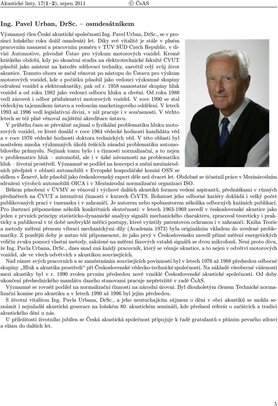 Kromě krátkého období, kdy po skončení studia na elektrotechnické fakultě ČVUT působil jako asistent na katedře sdělovací techniky, zasvětil celý svůj život akustice.