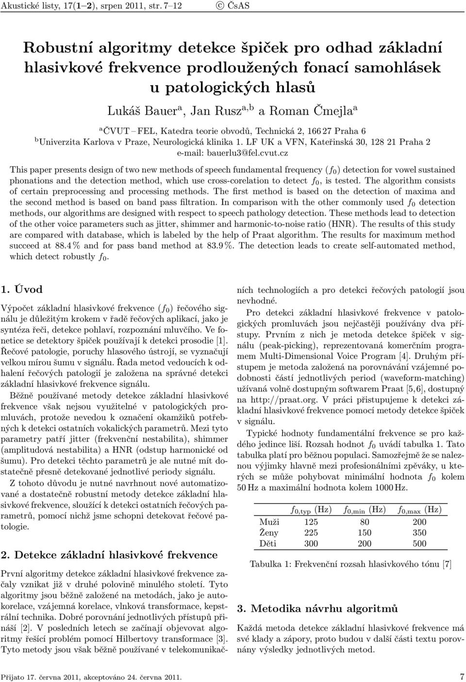 Katedra teorie obvodů, Technická 2, 166 27 Praha 6 b Univerzita Karlova v Praze, Neurologická klinika 1. LF UK a VFN, Kateřinská 30, 128 21 Praha 2 e-mail: bauerlu3@fel.cvut.