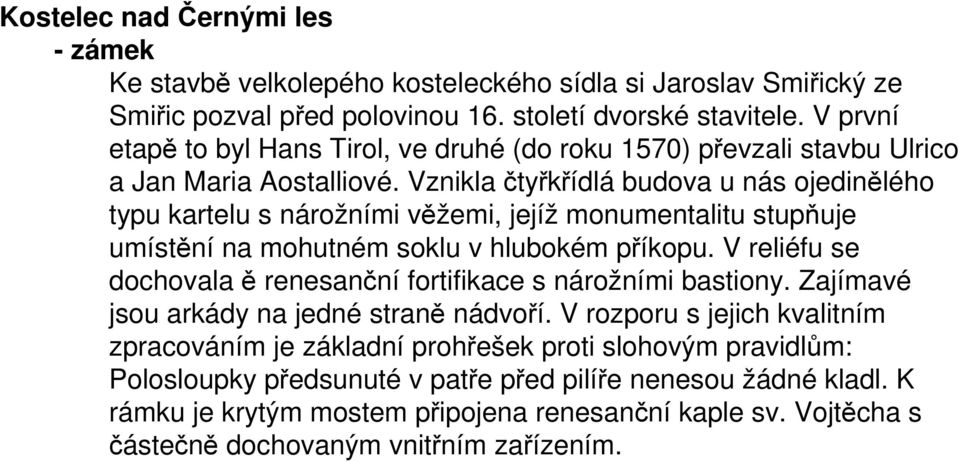 Vznikla čtyřkřídlá budova u nás ojedinělého typu kartelu s nárožními věžemi, jejíž monumentalitu stupňuje umístění na mohutném soklu v hlubokém příkopu.