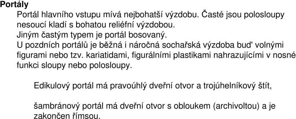 U pozdních portálů je běžná i náročná sochařská výzdoba bud' volnými figurami nebo tzv.