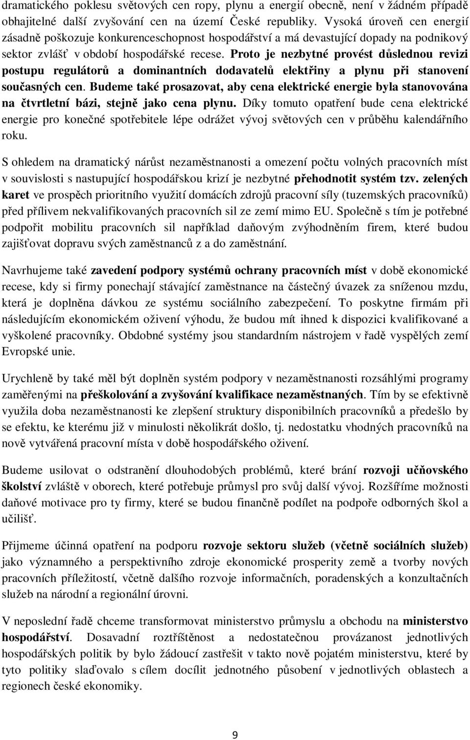 Proto je nezbytné provést důslednou revizi postupu regulátorů a dominantních dodavatelů elektřiny a plynu při stanovení současných cen.