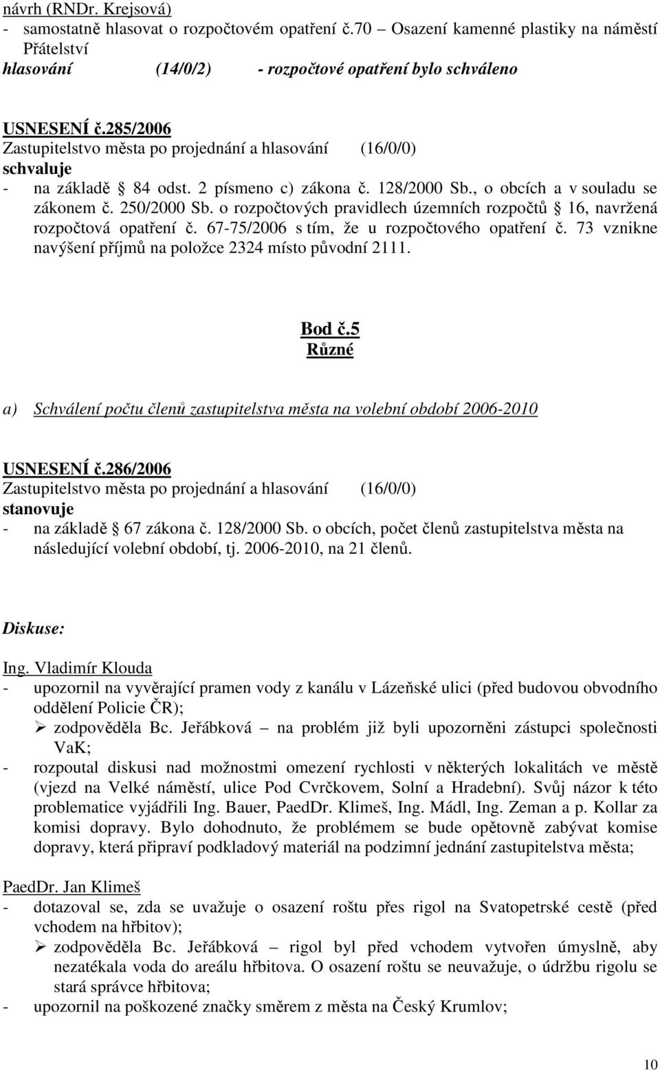 o rozpočtových pravidlech územních rozpočtů 16, navržená rozpočtová opatření č. 67-75/2006 s tím, že u rozpočtového opatření č. 73 vznikne navýšení příjmů na položce 2324 místo původní 2111. Bod č.