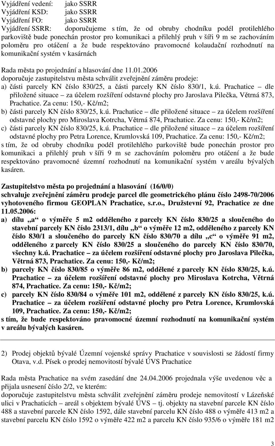 2006 doporučuje zastupitelstvu města schválit zveřejnění záměru prodeje: a) části parcely KN číslo 830/25, a části parcely KN číslo 830/1, k.ú.