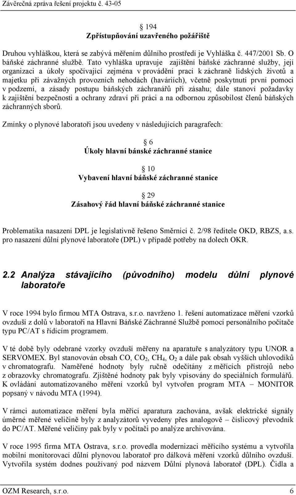 (haváriích), včetně poskytnutí první pomoci v podzemí, a zásady postupu báňských záchranářů při zásahu; dále stanoví požadavky k zajištění bezpečnosti a ochrany zdraví při práci a na odbornou