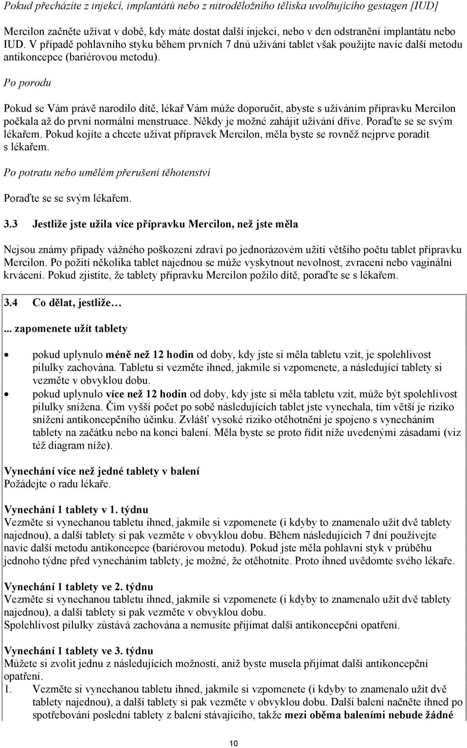 Po porodu Pokud se Vám právě narodilo dítě, lékař Vám může doporučit, abyste s užíváním přípravku Mercilon počkala až do první normální menstruace. Někdy je možné zahájit užívání dříve.