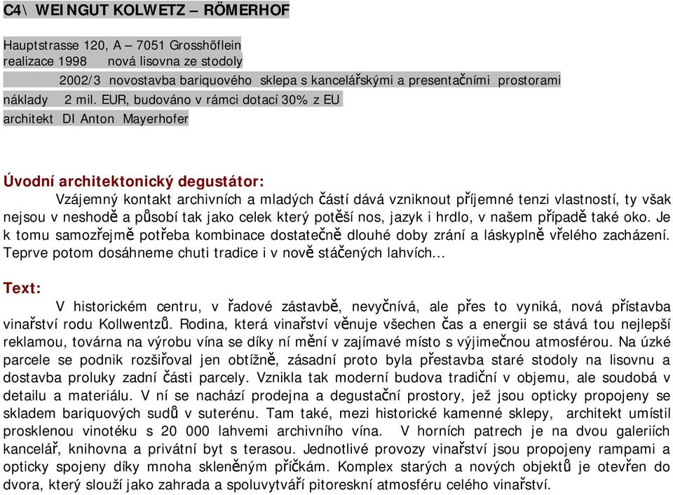 celek který potěší nos, jazyk i hrdlo, v našem případě také oko. Je k tomu samozřejmě potřeba kombinace dostatečně dlouhé doby zrání a láskyplně vřelého zacházení.