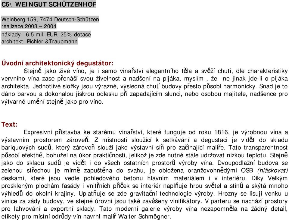 pijáka, myslím, že ne jinak jde-li o pijáka architekta. Jednotlivé složky jsou výrazné, výsledná chuť budovy přesto působí harmonicky.