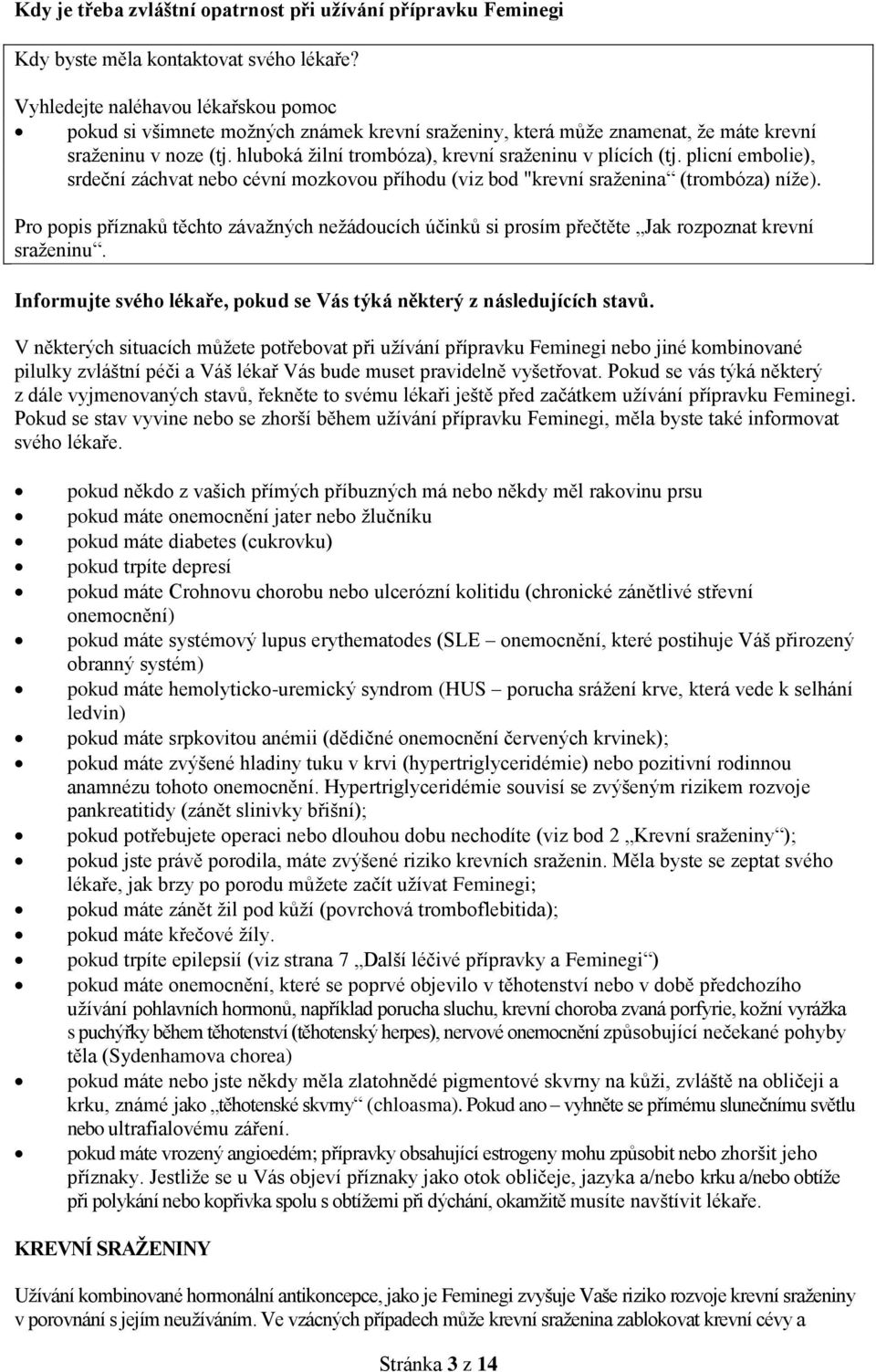 hluboká žilní trombóza), krevní sraženinu v plících (tj. plicní embolie), srdeční záchvat nebo cévní mozkovou příhodu (viz bod "krevní sraženina (trombóza) níže).