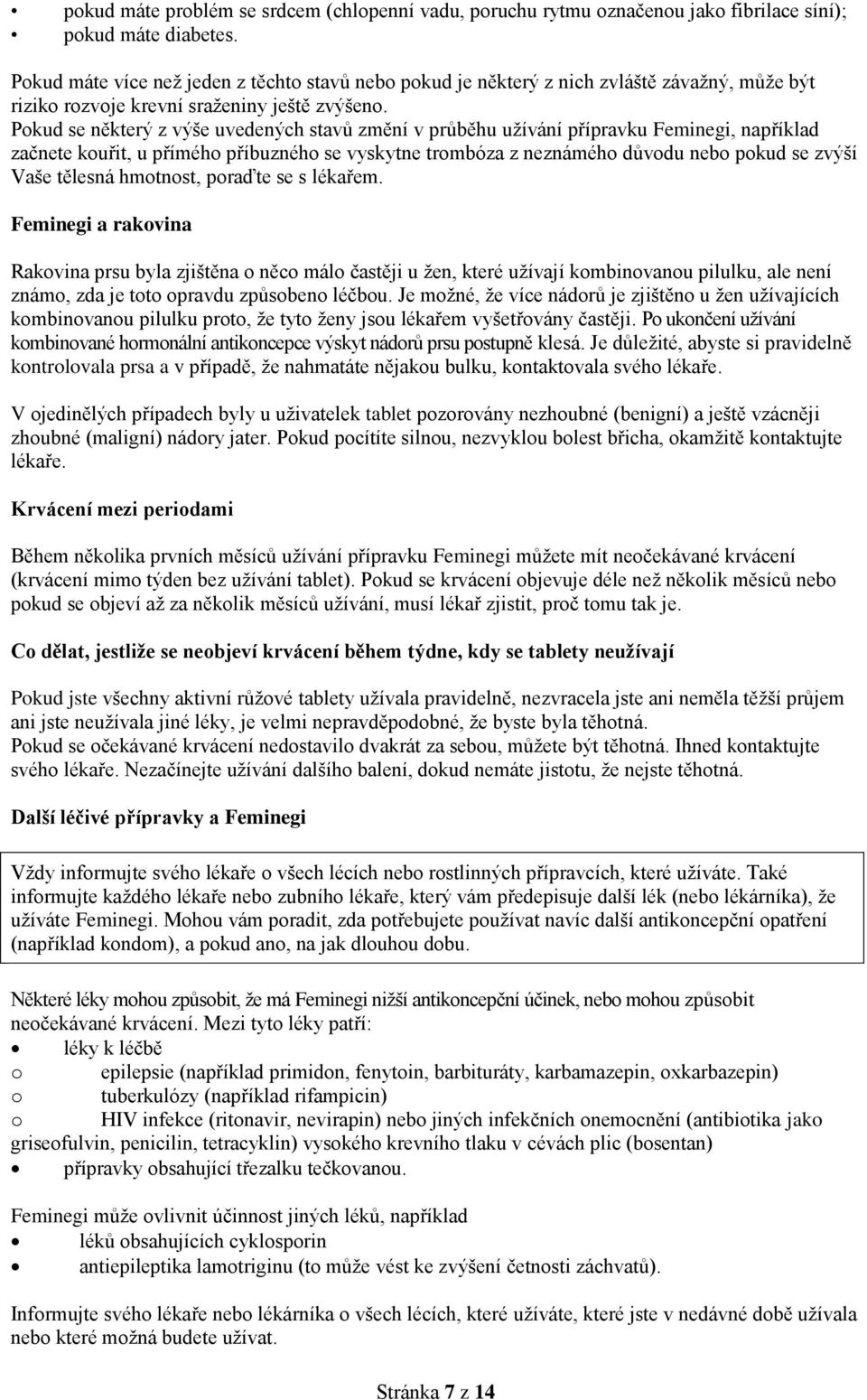 Pokud se některý z výše uvedených stavů změní v průběhu užívání přípravku Feminegi, například začnete kouřit, u přímého příbuzného se vyskytne trombóza z neznámého důvodu nebo pokud se zvýší Vaše