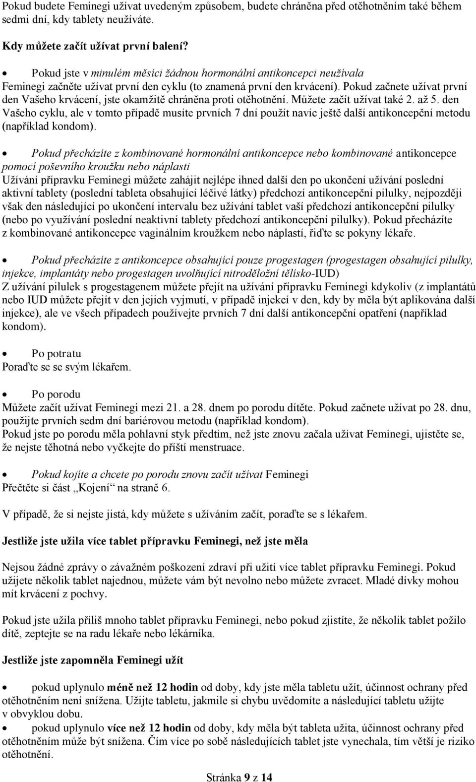 Pokud začnete užívat první den Vašeho krvácení, jste okamžitě chráněna proti otěhotnění. Můžete začít užívat také 2. až 5.