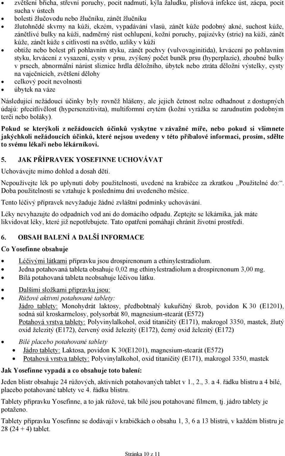 uzlíky v kůži obtíže nebo bolest při pohlavním styku, zánět pochvy (vulvovaginitida), krvácení po pohlavním styku, krvácení z vysazení, cysty v prsu, zvýšený počet buněk prsu (hyperplazie), zhoubné