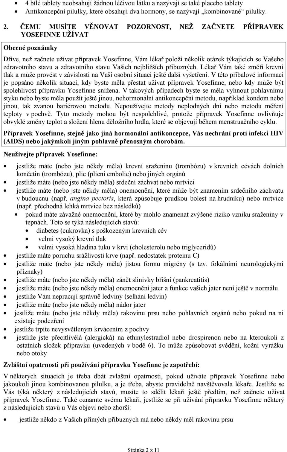 stavu a zdravotního stavu Vašich nejbližších příbuzných. Lékař Vám také změří krevní tlak a může provést v závislosti na Vaší osobní situaci ještě další vyšetření.