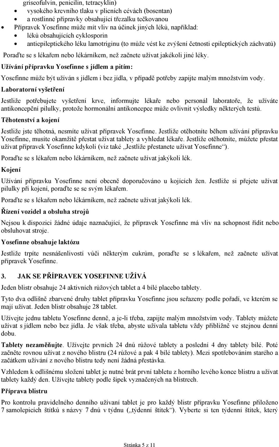 jakékoli jiné léky. Užívání přípravku Yosefinne s jídlem a pitím: Yosefinne může být užíván s jídlem i bez jídla, v případě potřeby zapijte malým množstvím vody.