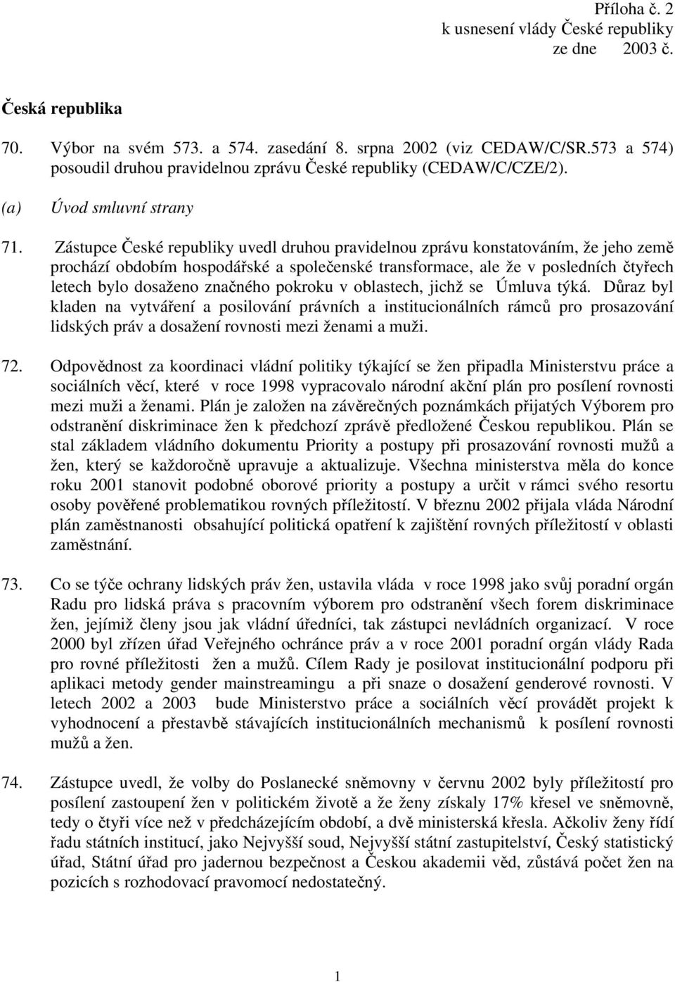 Zástupce České republiky uvedl druhou pravidelnou zprávu konstatováním, že jeho země prochází obdobím hospodářské a společenské transformace, ale že v posledních čtyřech letech bylo dosaženo značného