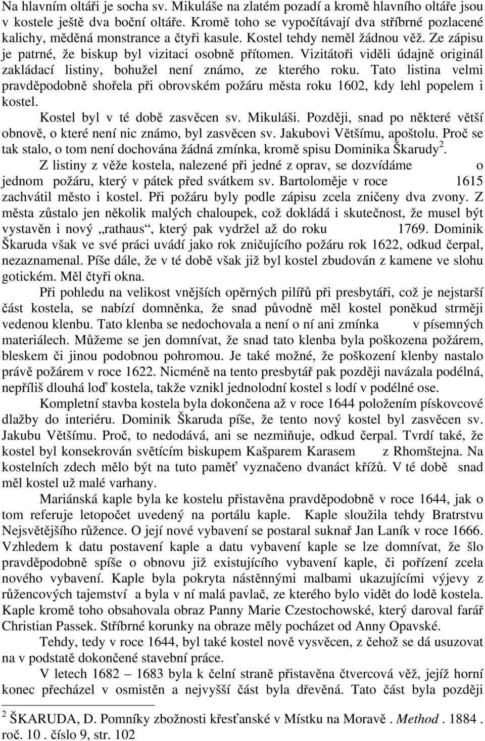 Vizitátoři viděli údajně originál zakládací listiny, bohužel není známo, ze kterého roku. Tato listina velmi pravděpodobně shořela při obrovském požáru města roku 1602, kdy lehl popelem i kostel.