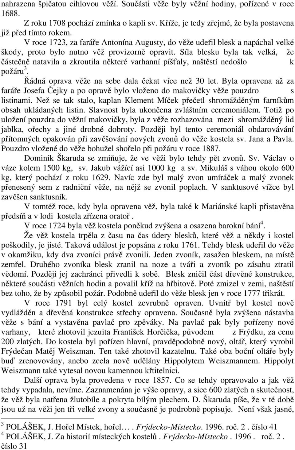 Síla blesku byla tak velká, že částečně natavila a zkroutila některé varhanní píšťaly, naštěstí nedošlo k požáru 3. Řádná oprava věže na sebe dala čekat více než 30 let.