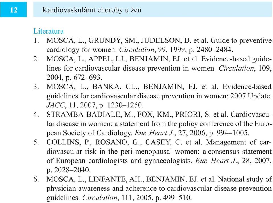 JACC, 11, 2007, p. 1230 1250. 4. STRAMBA-BADIALE, M., FOX, KM., PRIORI, S. et al. Cardiovascular disease in women: a statement from the policy conference of the European Society of Cardiology. Eur. Heart J.