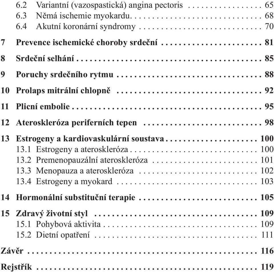 ................................ 92 11 Plicní embolie........................................... 95 12 Ateroskleróza periferních tepen........................... 98 13 Estrogeny a kardiovaskulární soustava.