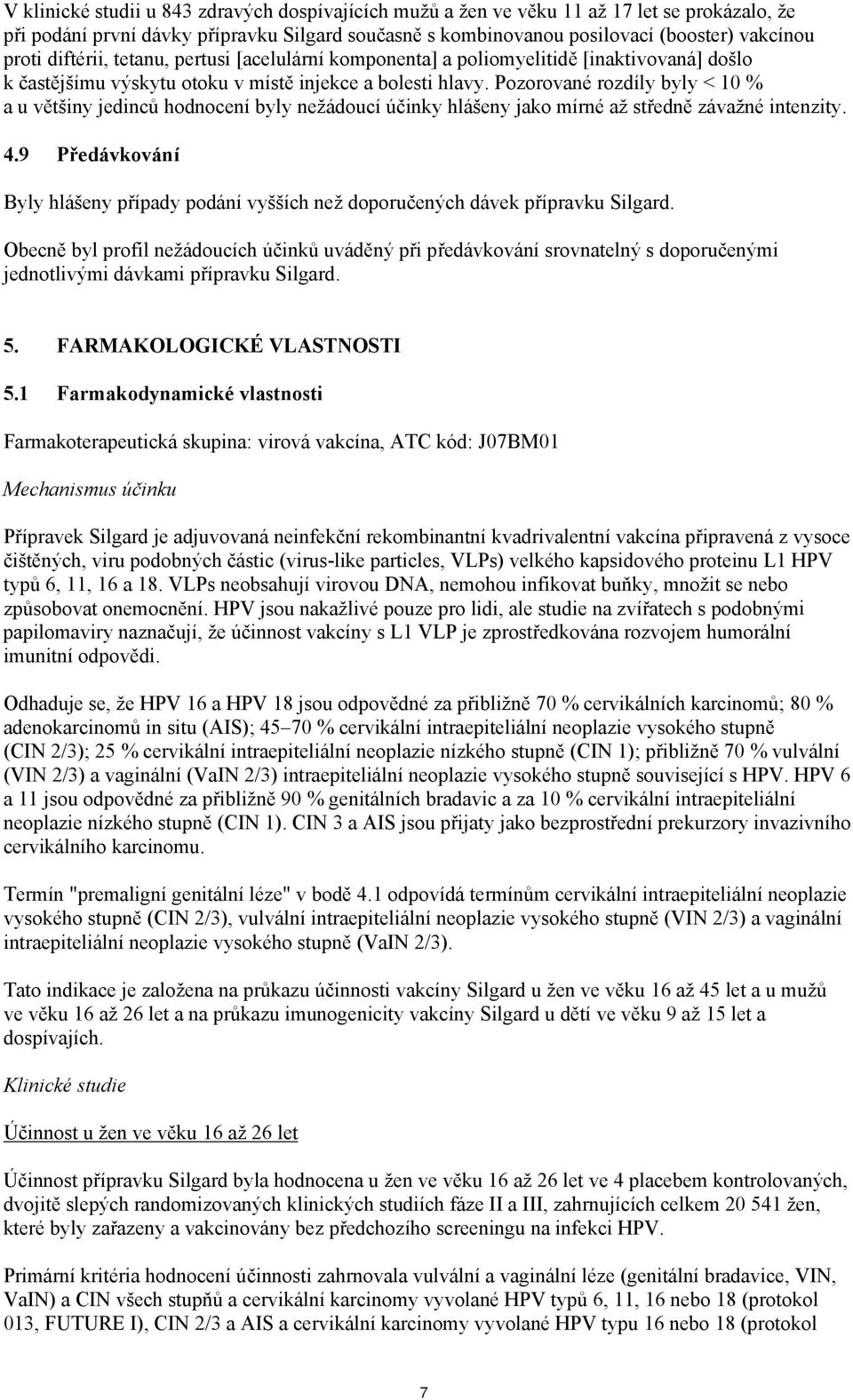 Pozorované rozdíly byly < 10 % a u většiny jedinců hodnocení byly nežádoucí účinky hlášeny jako mírné až středně závažné intenzity. 4.