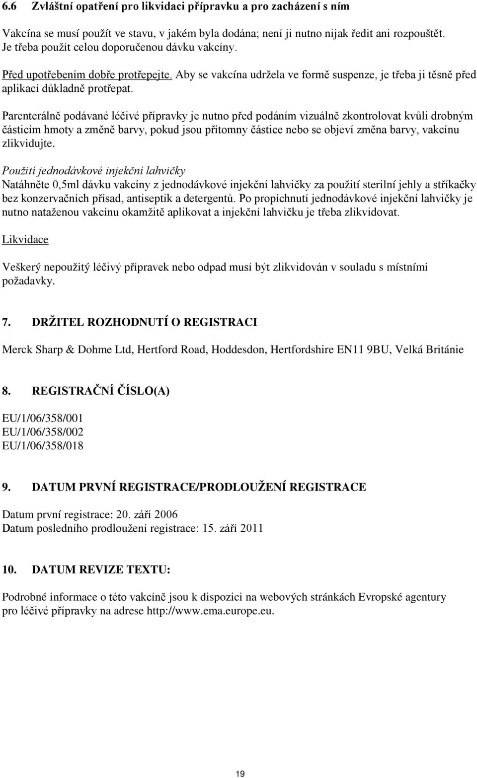 Parenterálně podávané léčivé přípravky je nutno před podáním vizuálně zkontrolovat kvůli drobným částicím hmoty a změně barvy, pokud jsou přítomny částice nebo se objeví změna barvy, vakcínu