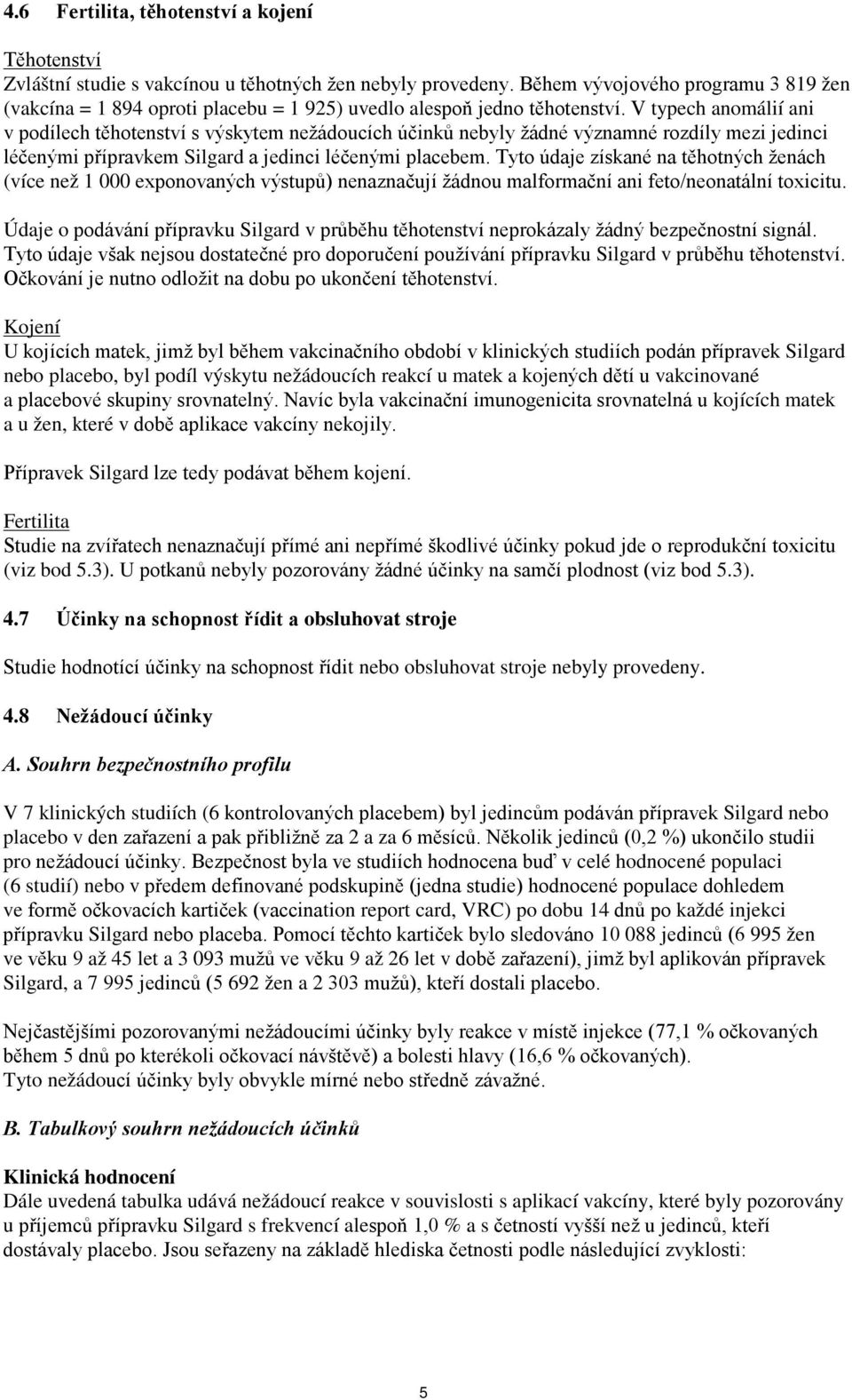 V typech anomálií ani v podílech těhotenství s výskytem nežádoucích účinků nebyly žádné významné rozdíly mezi jedinci léčenými přípravkem Silgard a jedinci léčenými placebem.