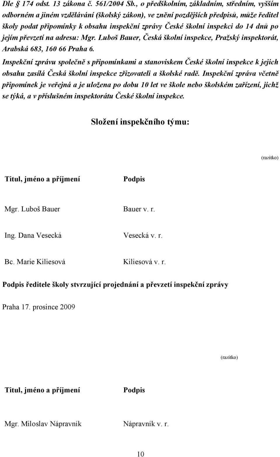 inspekci do 14 dnů po jejím převzetí na adresu: Mgr. Luboš Bauer, Česká školní inspekce, Pražský inspektorát, Arabská 683, 160 66 Praha 6.