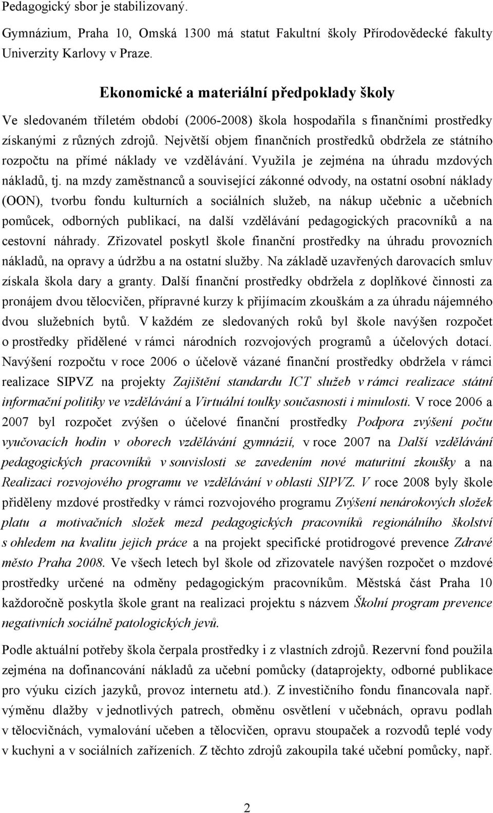 Největší objem finančních prostředků obdržela ze státního rozpočtu na přímé náklady ve vzdělávání. Využila je zejména na úhradu mzdových nákladů, tj.