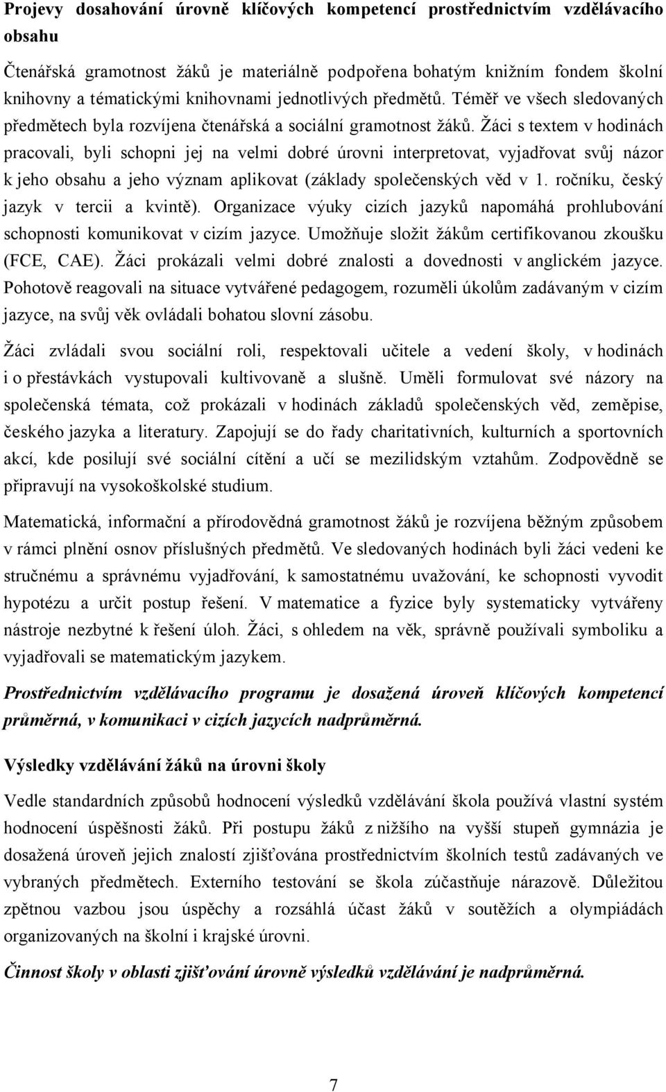 Žáci s textem v hodinách pracovali, byli schopni jej na velmi dobré úrovni interpretovat, vyjadřovat svůj názor k jeho obsahu a jeho význam aplikovat (základy společenských věd v 1.