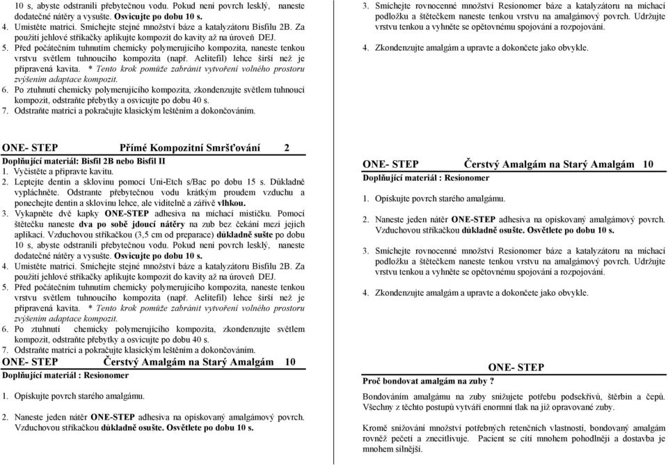 * Tento krok pomůže zabránit vytvoření volného prostoru zvýšením adaptace kompozit. 6.