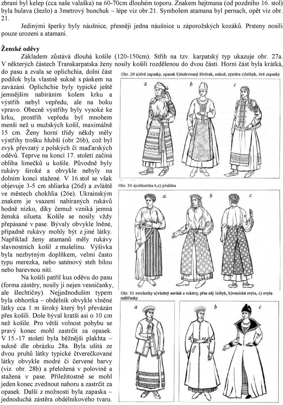 Ženské oděvy Základem zůstává dlouhá košile (120-150cm). Střih na tzv. karpatský typ ukazuje obr. 27a. V některých částech Transkarpatska ženy nosily košili rozdělenou do dvou částí.