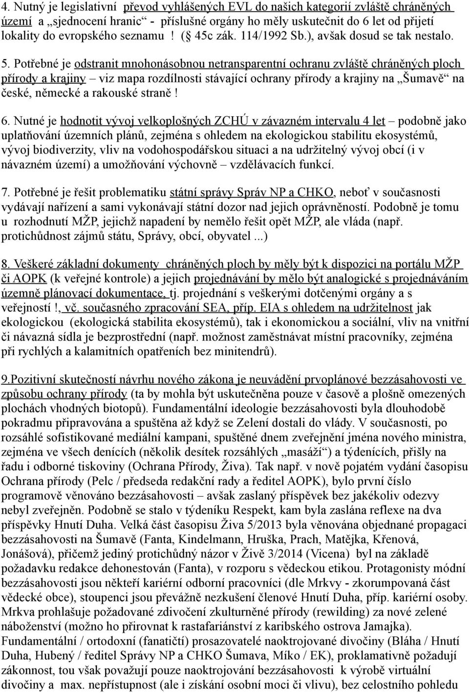 Potřebné je odstranit mnohonásobnou netransparentní ochranu zvláště chráněných ploch přírody a krajiny viz mapa rozdílnosti stávající ochrany přírody a krajiny na Šumavě na české, německé a rakouské