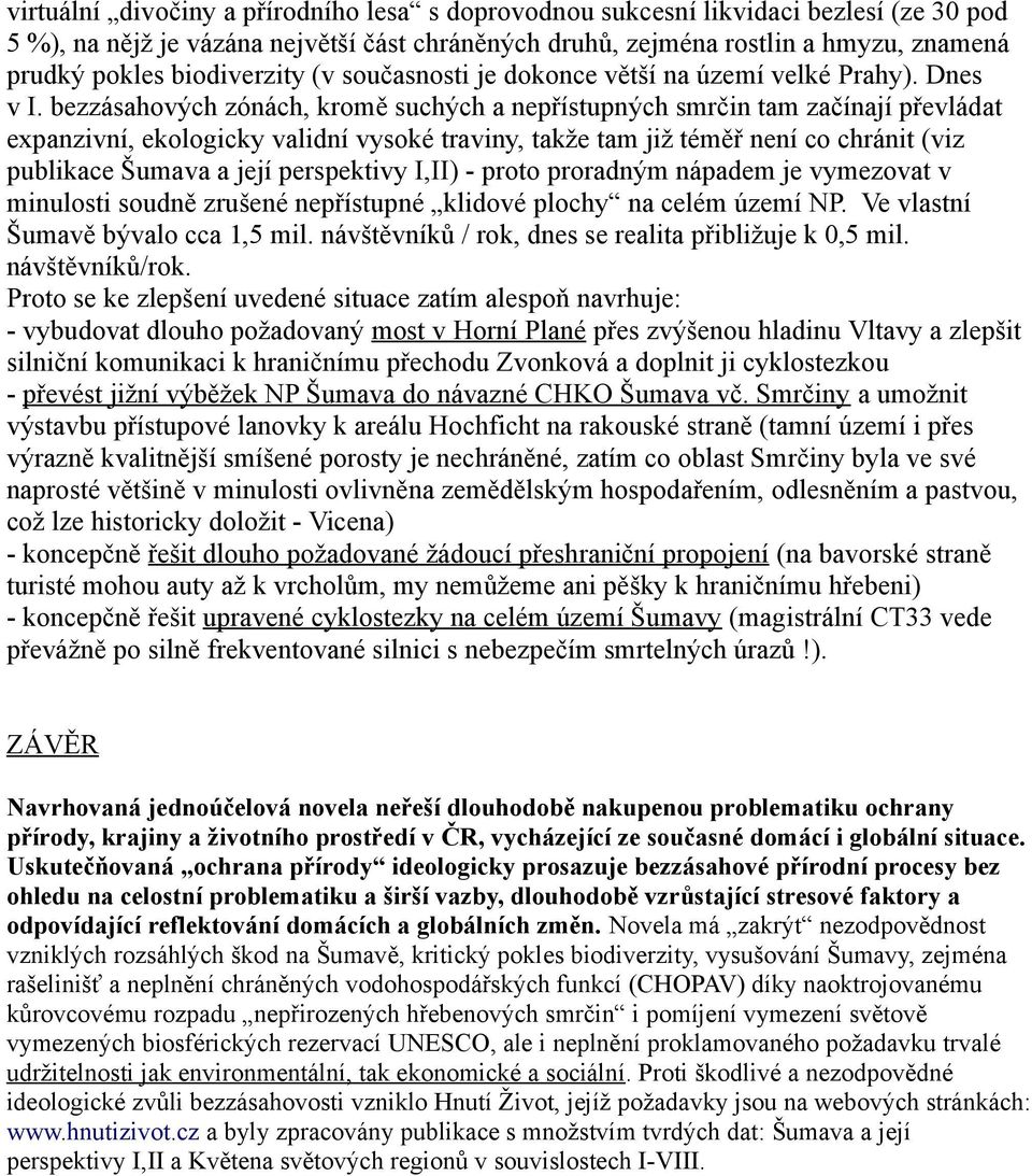 bezzásahových zónách, kromě suchých a nepřístupných smrčin tam začínají převládat expanzivní, ekologicky validní vysoké traviny, takže tam již téměř není co chránit (viz publikace Šumava a její