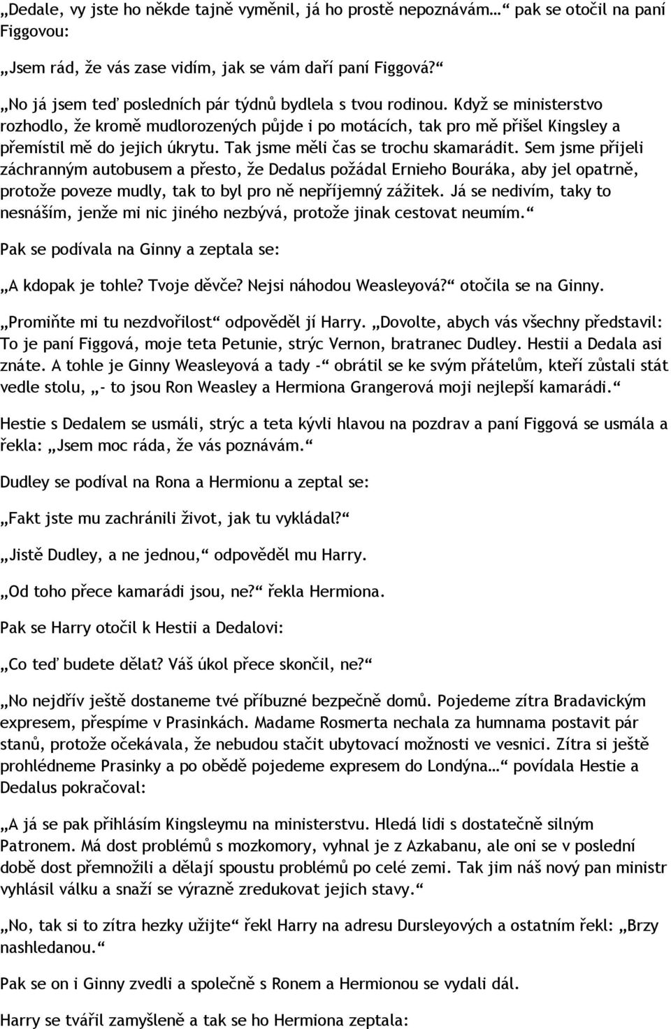 Tak jsme měli čas se trochu skamarádit. Sem jsme přijeli záchranným autobusem a přesto, že Dedalus požádal Ernieho Bouráka, aby jel opatrně, protože poveze mudly, tak to byl pro ně nepříjemný zážitek.