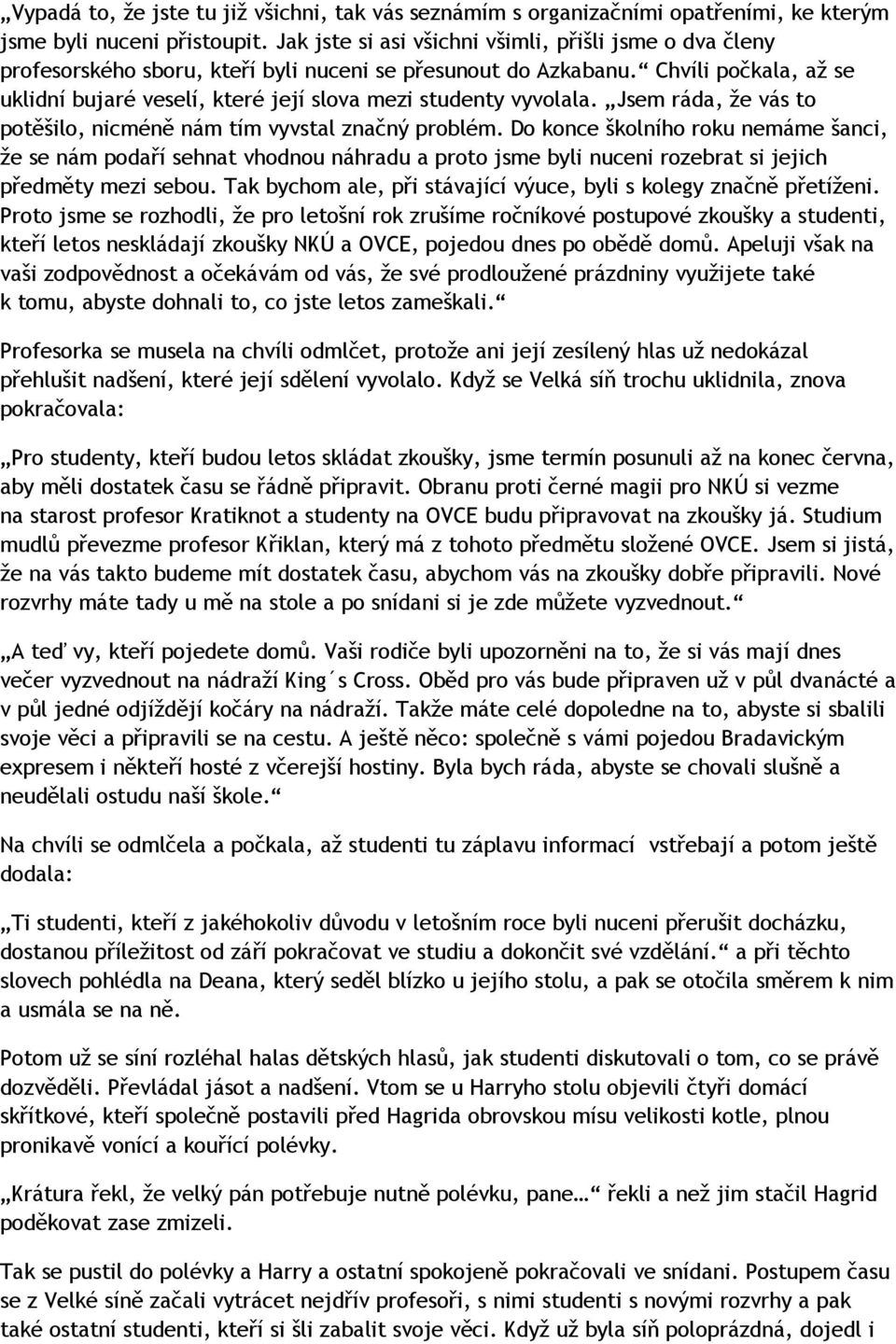 Chvíli počkala, až se uklidní bujaré veselí, které její slova mezi studenty vyvolala. Jsem ráda, že vás to potěšilo, nicméně nám tím vyvstal značný problém.