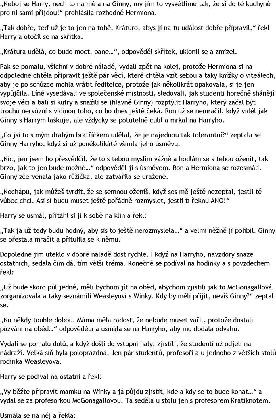 Pak se pomalu, všichni v dobré náladě, vydali zpět na kolej, protože Hermiona si na odpoledne chtěla připravit ještě pár věcí, které chtěla vzít sebou a taky knížky o viteálech, aby je po schůzce