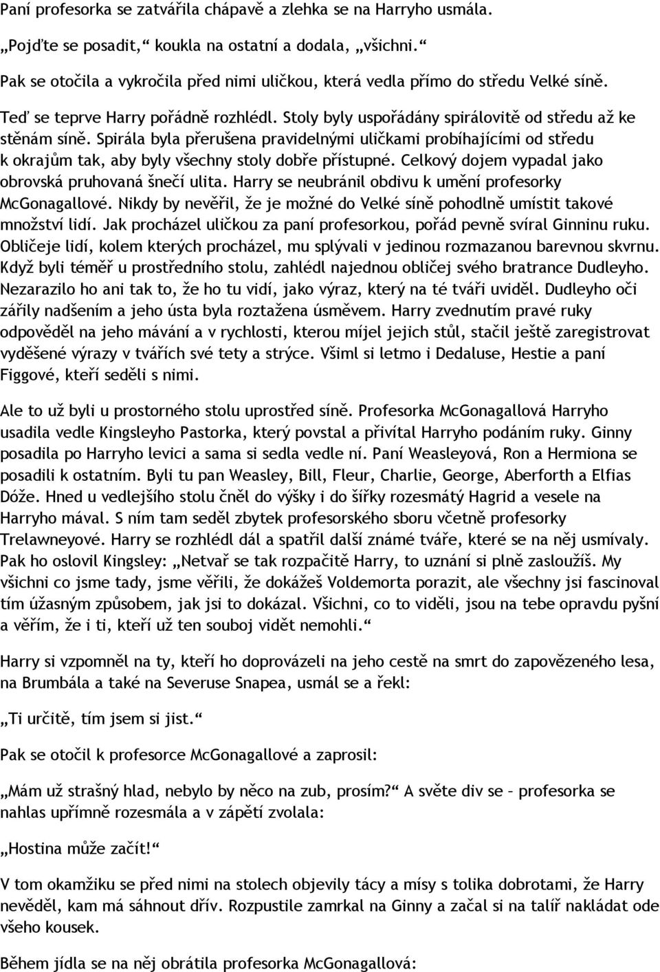 Spirála byla přerušena pravidelnými uličkami probíhajícími od středu k okrajům tak, aby byly všechny stoly dobře přístupné. Celkový dojem vypadal jako obrovská pruhovaná šnečí ulita.