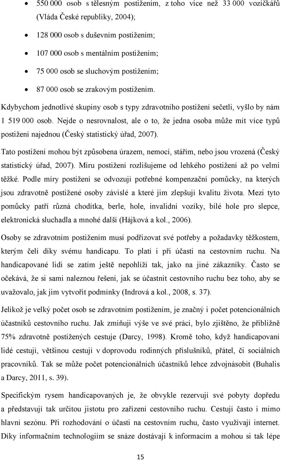 Nejde o nesrovnalost, ale o to, že jedna osoba může mít více typů postižení najednou (Český statistický úřad, 2007).