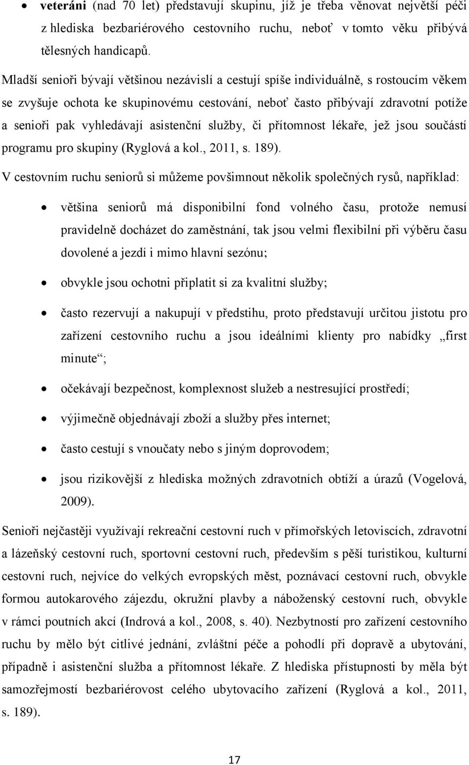 asistenční služby, či přítomnost lékaře, jež jsou součástí programu pro skupiny (Ryglová a kol., 2011, s. 189).