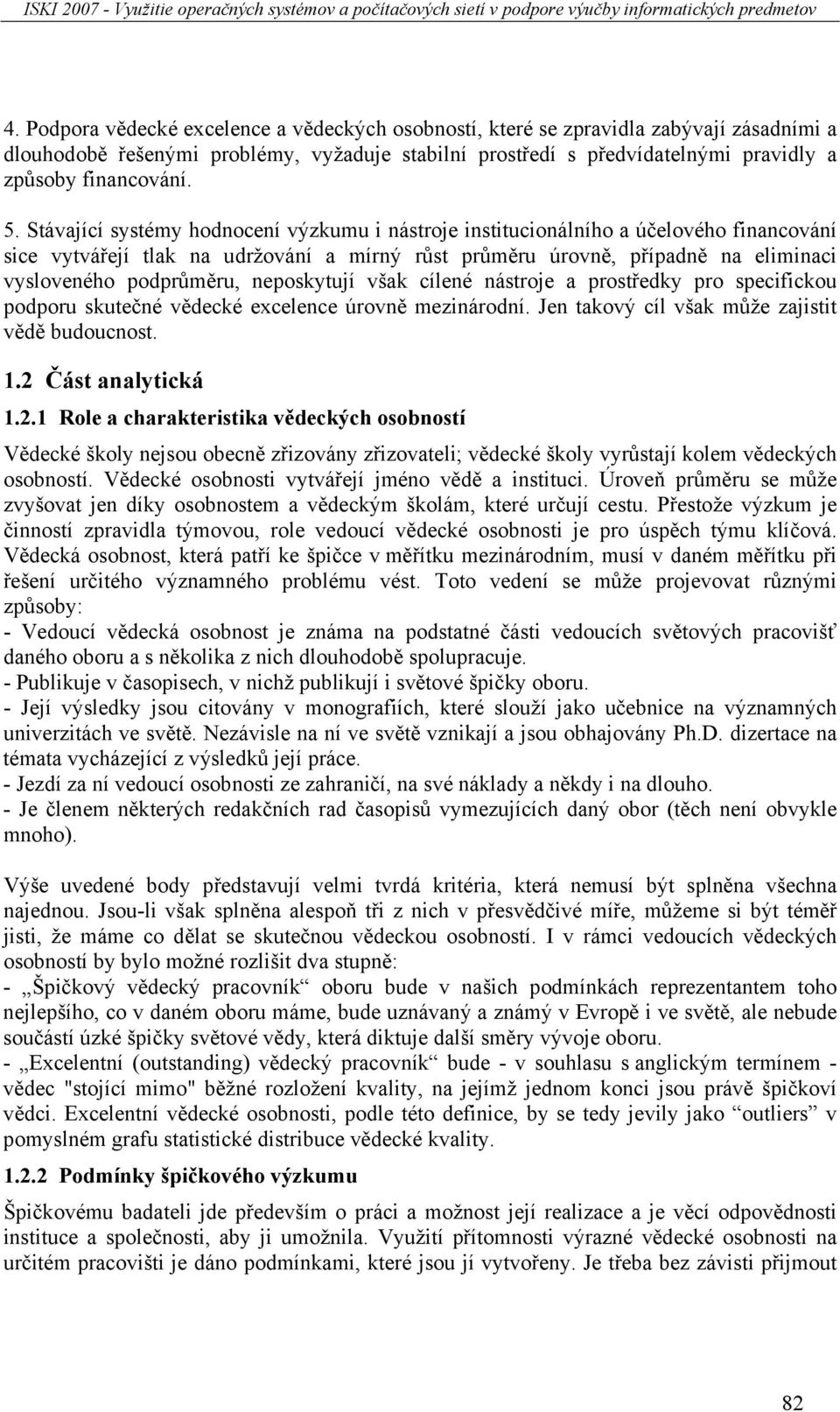 neposkytují však cílené nástroje a prostředky pro specifickou podporu skutečné vědecké excelence úrovně mezinárodní. Jen takový cíl však může zajistit vědě budoucnost. 1.2 