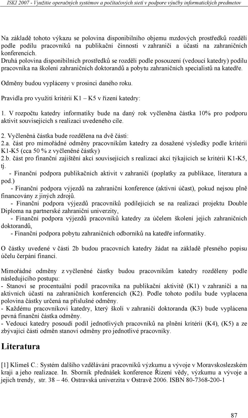 Odměny budou vypláceny v prosinci daného roku. Pravidla pro využití kritérií K1 K5 v řízení katedry: 1.