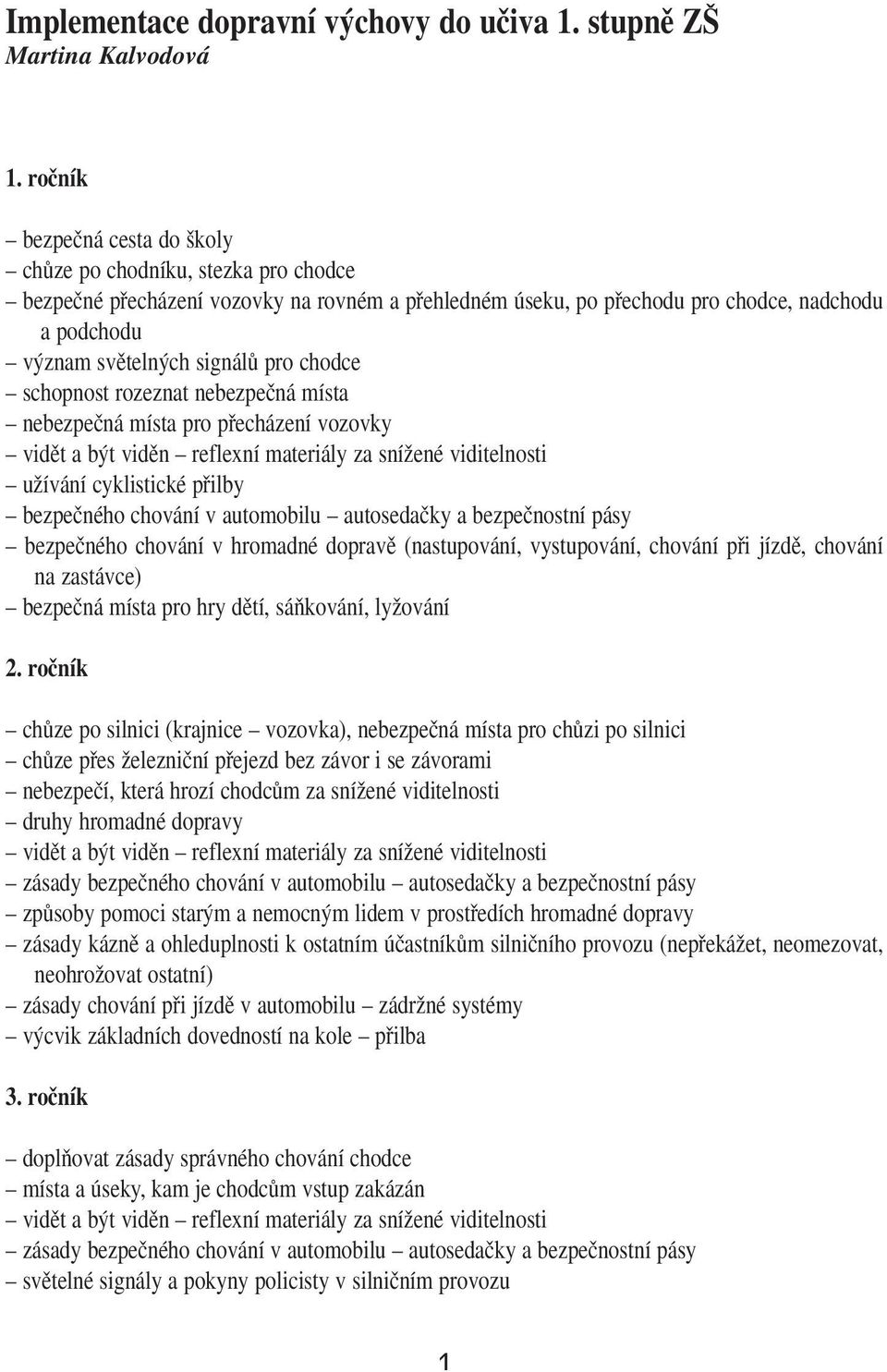 pro chodce schopnost rozeznat nebezpeãná místa nebezpeãná místa pro pfiecházení vozovky vidût a b t vidûn reflexní materiály za sníïené viditelnosti uïívání cyklistické pfiilby bezpeãného chování v